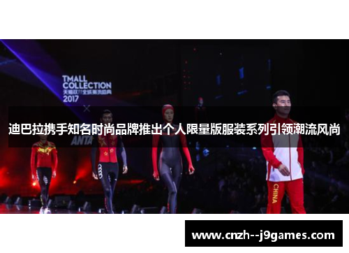 迪巴拉携手知名时尚品牌推出个人限量版服装系列引领潮流风尚