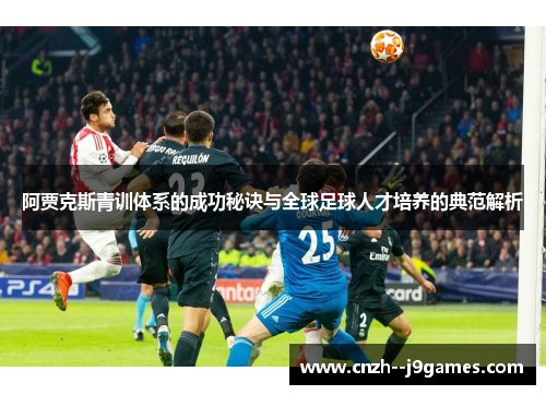 阿贾克斯青训体系的成功秘诀与全球足球人才培养的典范解析