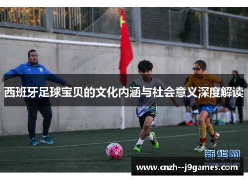 西班牙足球宝贝的文化内涵与社会意义深度解读