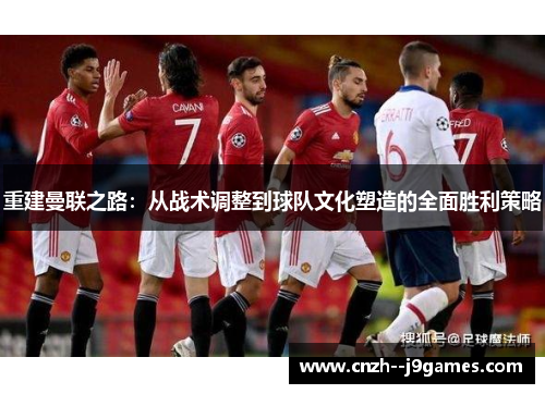 重建曼联之路：从战术调整到球队文化塑造的全面胜利策略